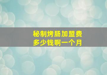 秘制烤肠加盟费多少钱啊一个月