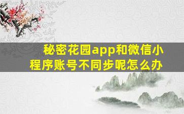 秘密花园app和微信小程序账号不同步呢怎么办