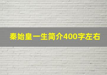 秦始皇一生简介400字左右