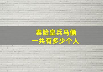 秦始皇兵马俑一共有多少个人