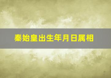 秦始皇出生年月日属相