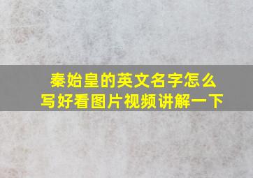 秦始皇的英文名字怎么写好看图片视频讲解一下