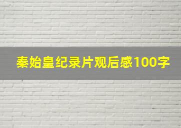 秦始皇纪录片观后感100字