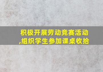 积极开展劳动竞赛活动,组织学生参加课桌收拾