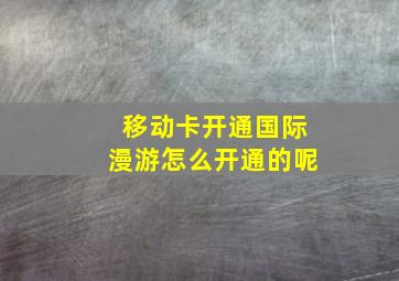 移动卡开通国际漫游怎么开通的呢