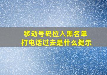 移动号码拉入黑名单 打电话过去是什么提示