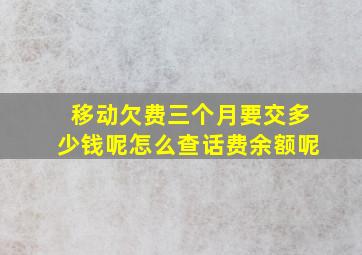 移动欠费三个月要交多少钱呢怎么查话费余额呢