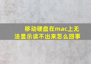 移动硬盘在mac上无法显示读不出来怎么回事