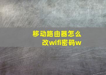 移动路由器怎么改wifi密码w