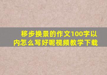 移步换景的作文100字以内怎么写好呢视频教学下载