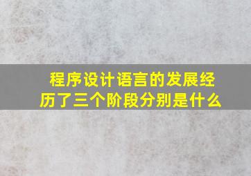 程序设计语言的发展经历了三个阶段分别是什么