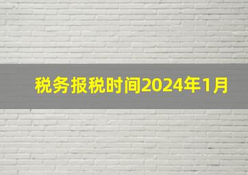 税务报税时间2024年1月