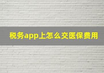 税务app上怎么交医保费用