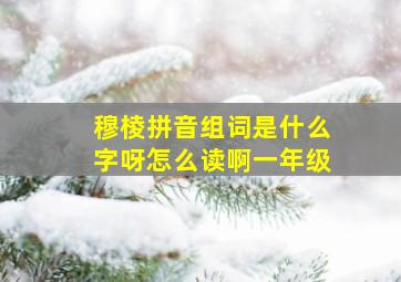 穆棱拼音组词是什么字呀怎么读啊一年级