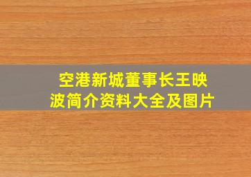 空港新城董事长王映波简介资料大全及图片