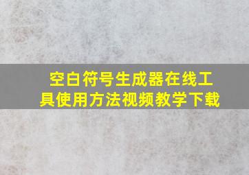 空白符号生成器在线工具使用方法视频教学下载