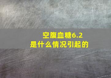 空腹血糖6.2是什么情况引起的