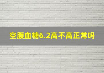 空腹血糖6.2高不高正常吗