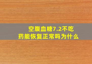 空腹血糖7.2不吃药能恢复正常吗为什么