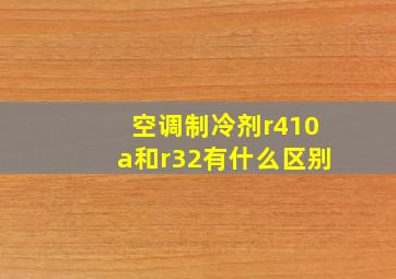 空调制冷剂r410a和r32有什么区别