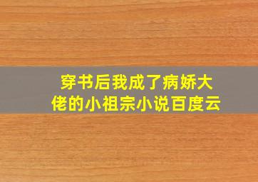 穿书后我成了病娇大佬的小祖宗小说百度云