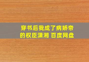 穿书后我成了病娇帝的权臣潇湘 百度网盘