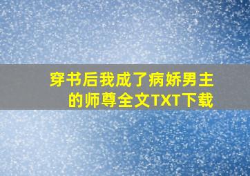 穿书后我成了病娇男主的师尊全文TXT下载