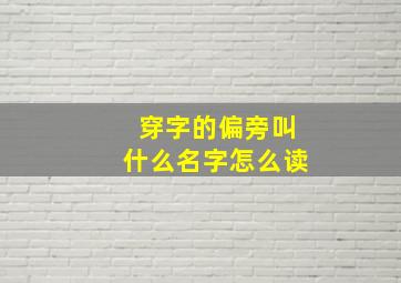 穿字的偏旁叫什么名字怎么读