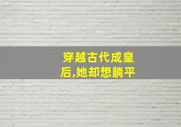 穿越古代成皇后,她却想躺平