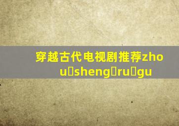 穿越古代电视剧推荐zhou sheng ru gu