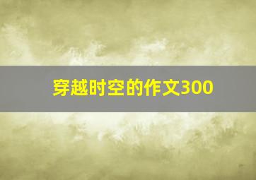 穿越时空的作文300