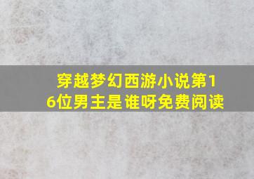 穿越梦幻西游小说第16位男主是谁呀免费阅读