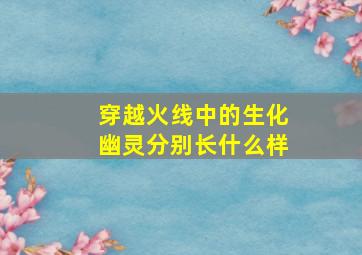 穿越火线中的生化幽灵分别长什么样