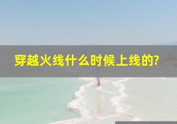 穿越火线什么时候上线的?