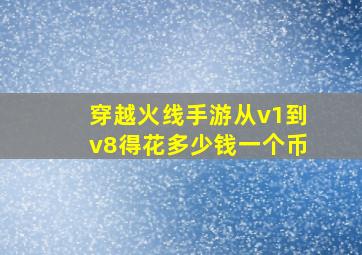 穿越火线手游从v1到v8得花多少钱一个币