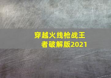 穿越火线枪战王者破解版2021