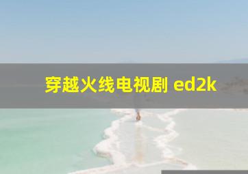 穿越火线电视剧 ed2k