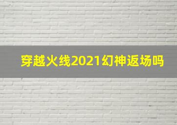 穿越火线2021幻神返场吗