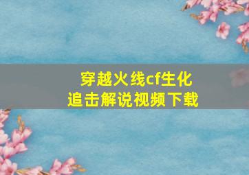 穿越火线cf生化追击解说视频下载