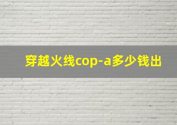 穿越火线cop-a多少钱出