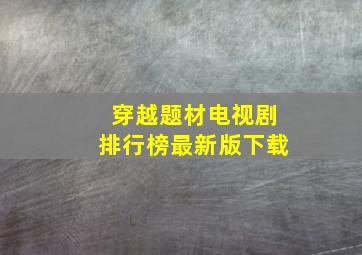 穿越题材电视剧排行榜最新版下载