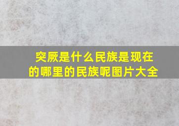 突厥是什么民族是现在的哪里的民族呢图片大全