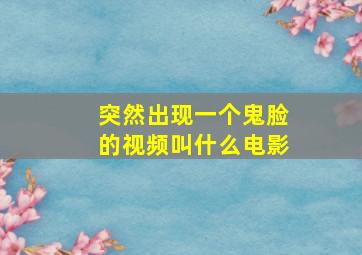 突然出现一个鬼脸的视频叫什么电影