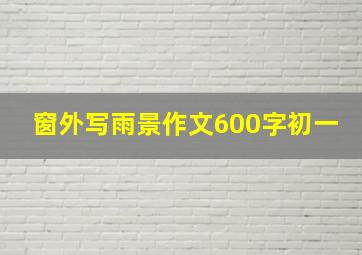 窗外写雨景作文600字初一