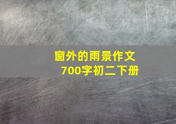 窗外的雨景作文700字初二下册