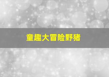 童趣大冒险野猪