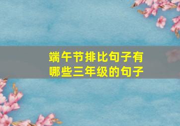 端午节排比句子有哪些三年级的句子