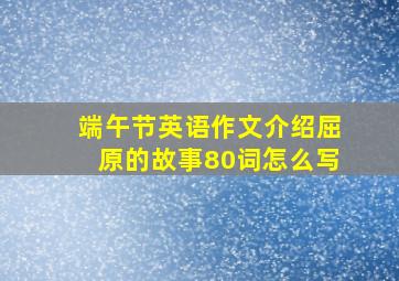 端午节英语作文介绍屈原的故事80词怎么写