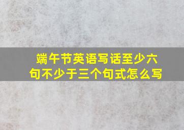 端午节英语写话至少六句不少于三个句式怎么写