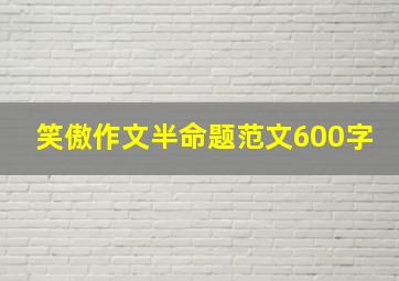 笑傲作文半命题范文600字